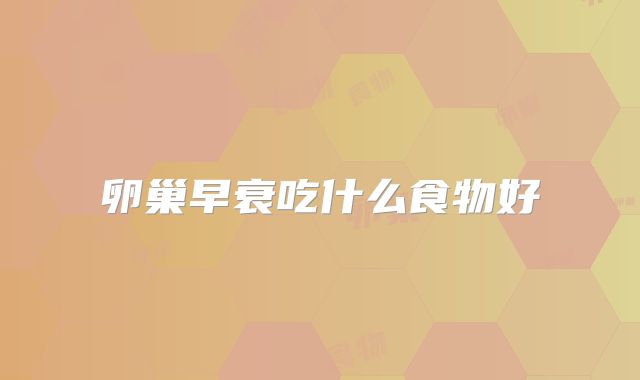 卵巢早衰吃什么食物好