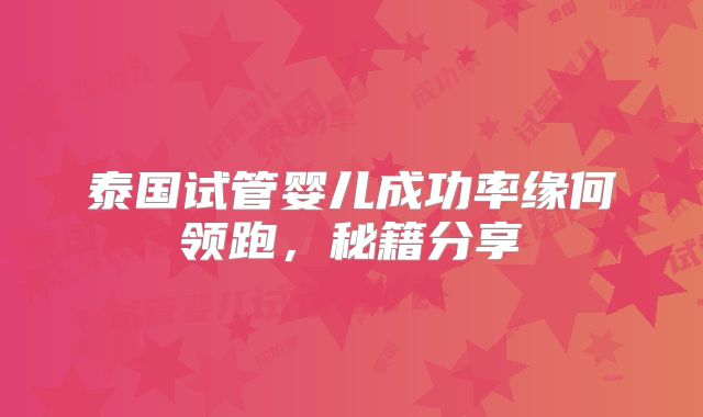 泰国试管婴儿成功率缘何领跑,秘籍分享