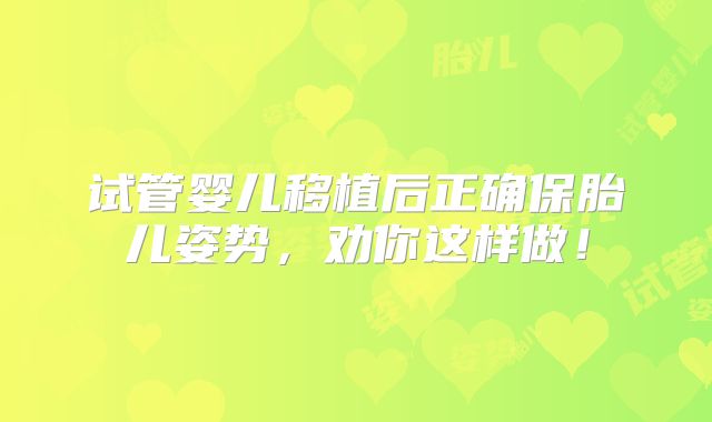 试管婴儿移植后正确保胎儿姿势,劝你这样做!
