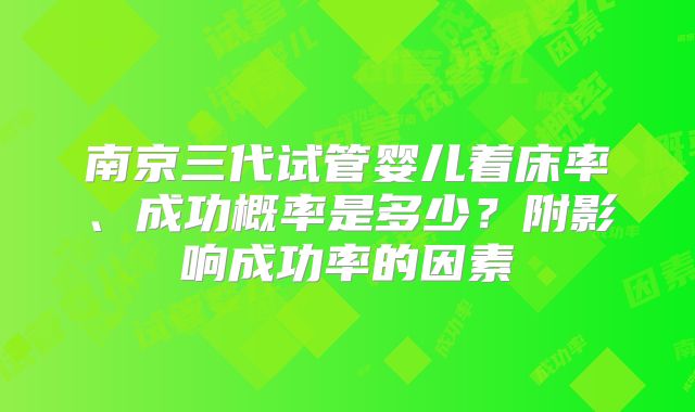 南京三代试管婴儿着床率、成功概率是多少？附影响成功率的因素