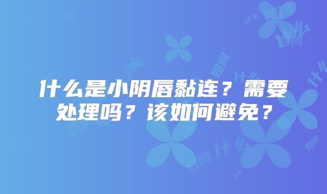 什么是小阴唇黏连?需要处理吗?该如何避免?