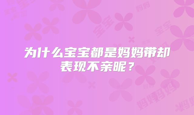 为什么宝宝都是妈妈带却表现不亲昵？