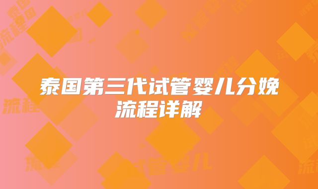 泰国第三代试管婴儿分娩流程详解
