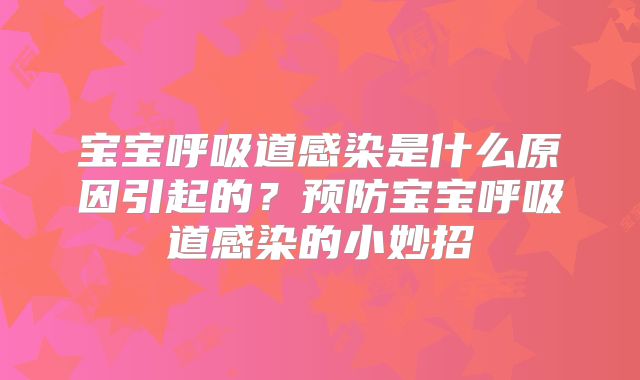 宝宝呼吸道感染是什么原因引起的？预防宝宝呼吸道感染的小妙招