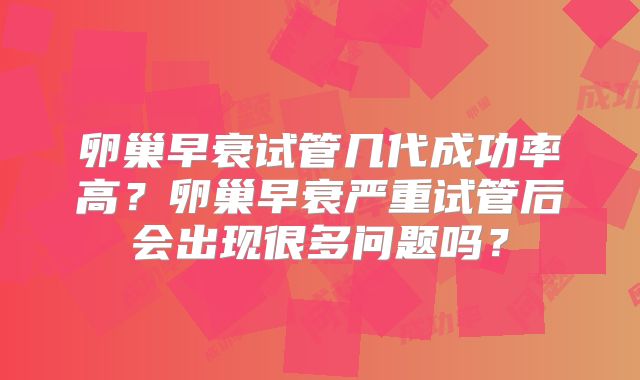 卵巢早衰试管几代成功率高?卵巢早衰严重试管后会出现很多问题吗?