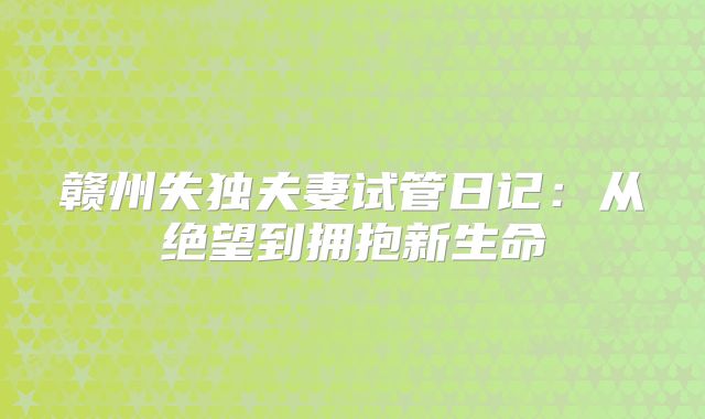 赣州失独夫妻试管日记：从绝望到拥抱新生命