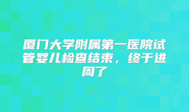 厦门大学附属第一医院试管婴儿检查结束，终于进周了