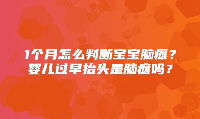 1个月怎么判断宝宝脑瘫？婴儿过早抬头是脑瘫吗？