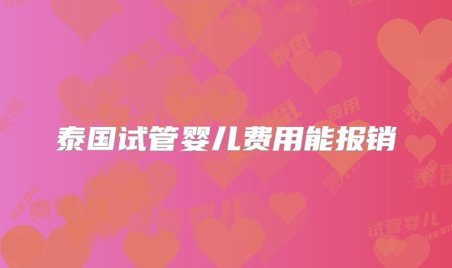 泰国试管婴儿费用能报销