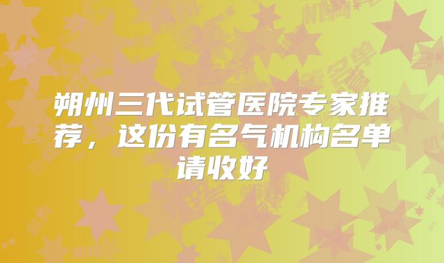 朔州三代试管医院专家推荐,这份有名气机构名单请收好