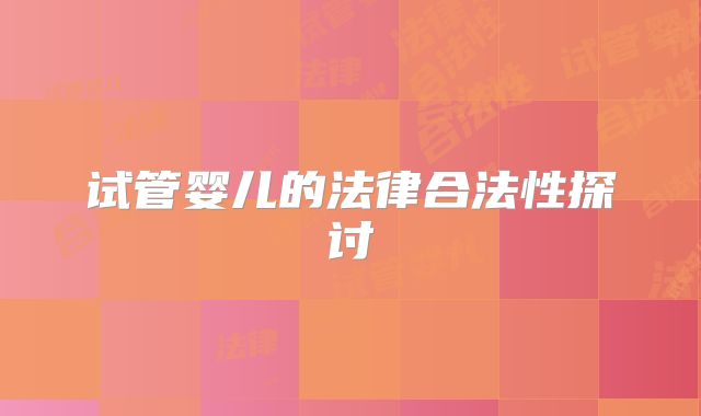 试管婴儿的法律合法性探讨