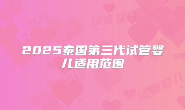 2025泰国第三代试管婴儿适用范围