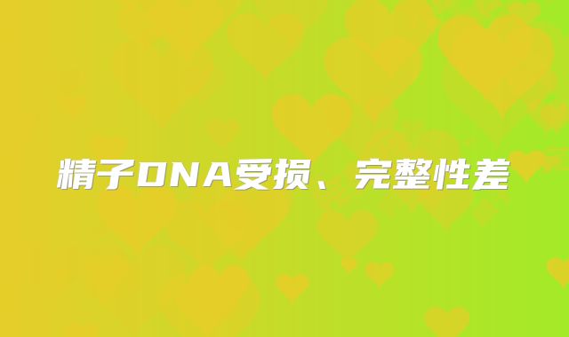 精子DNA受损、完整性差