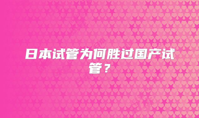 日本试管为何胜过国产试管？