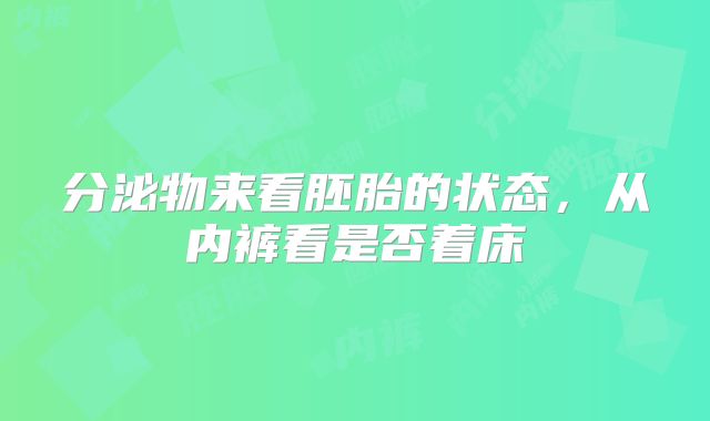 分泌物来看胚胎的状态，从内裤看是否着床