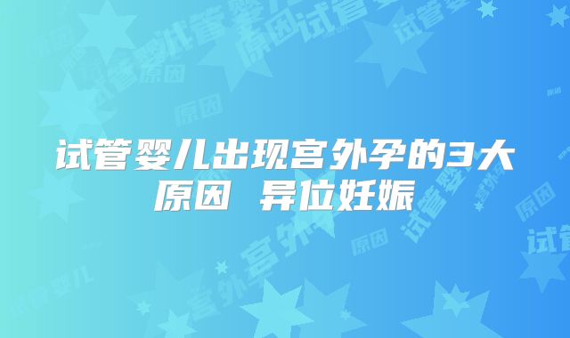 试管婴儿出现宫外孕的3大原因 异位妊娠