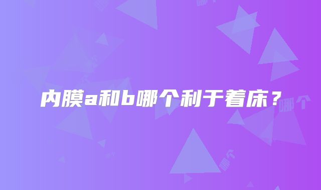 内膜a和b哪个利于着床？