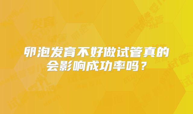 卵泡发育不好做试管真的会影响成功率吗？