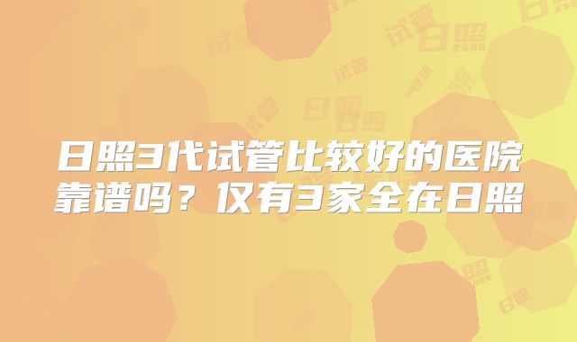 日照3代试管比较好的医院靠谱吗?仅有3家全在日照