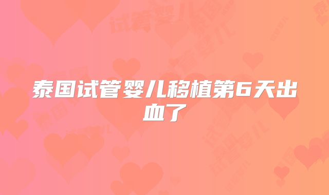 泰国试管婴儿移植第6天出血了