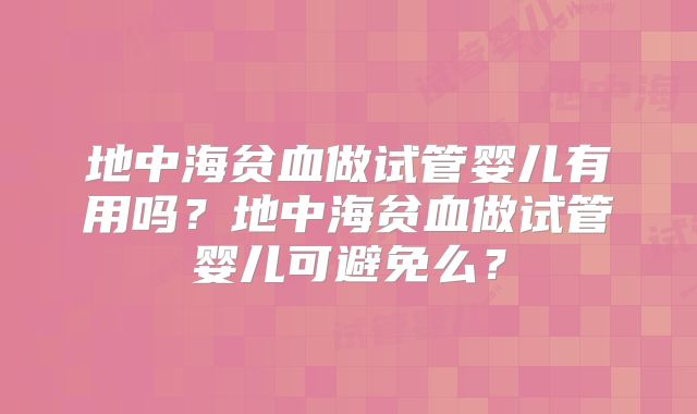 地中海贫血做试管婴儿有用吗？地中海贫血做试管婴儿可避免么？