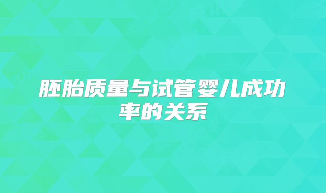 胚胎质量与试管婴儿成功率的关系