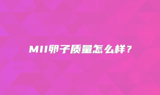 MII卵子质量怎么样？