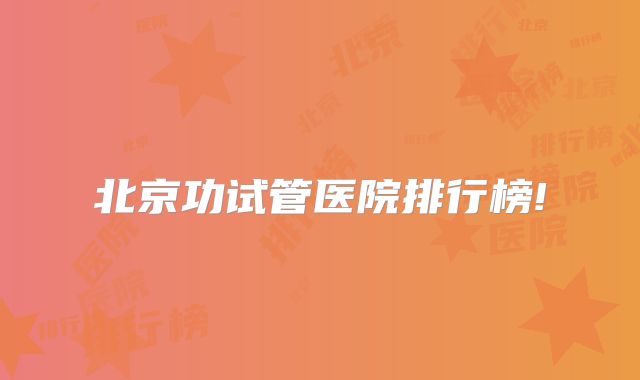 北京功试管医院排行榜!
