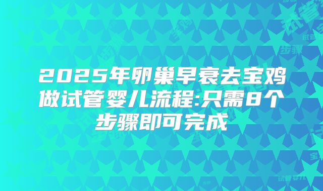 2025年卵巢早衰去宝鸡做试管婴儿流程:只需8个步骤即可完成