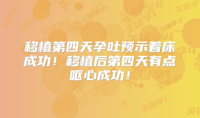 移植第四天孕吐预示着床成功!移植后第四天有点呕心成功!