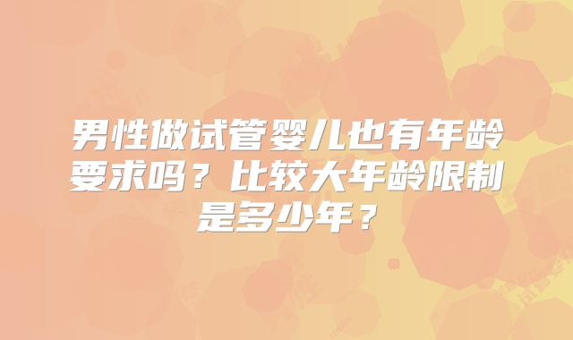 男性做试管婴儿也有年龄要求吗？比较大年龄限制是多少年？