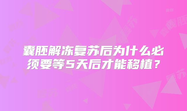 囊胚解冻复苏后为什么必须要等5天后才能移植？