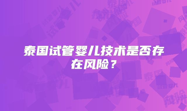 泰国试管婴儿技术是否存在风险？