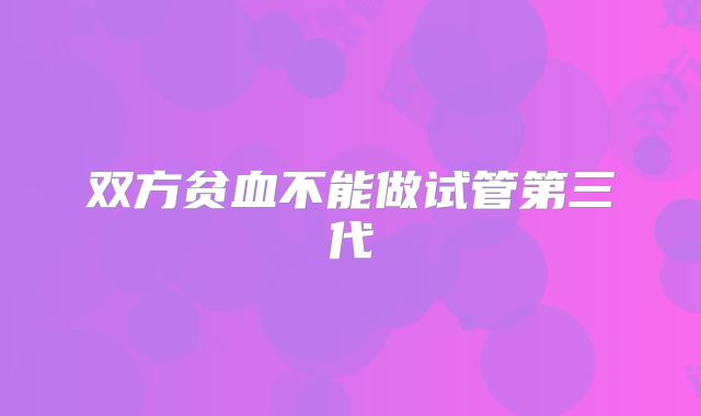 双方贫血不能做试管第三代