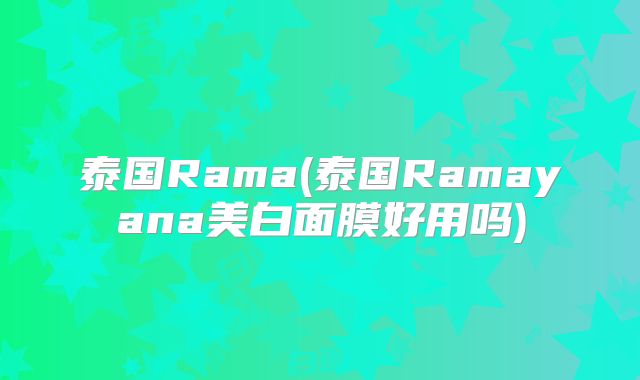 泰国Rama(泰国Ramayana美白面膜好用吗)
