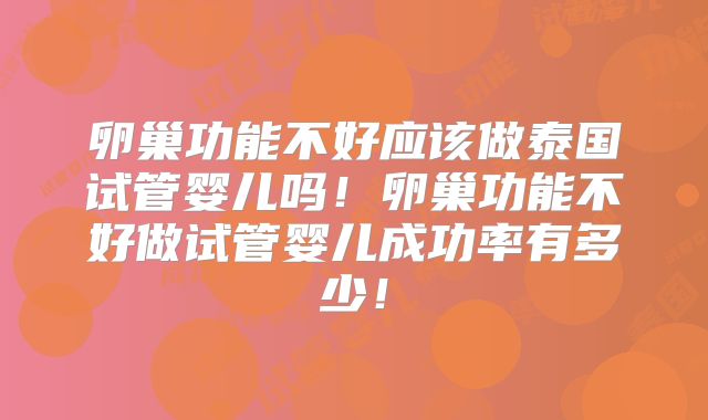 卵巢功能不好应该做泰国试管婴儿吗!卵巢功能不好做试管婴儿成功率有多少!
