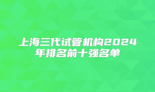 上海三代试管机构2024年排名前十强名单