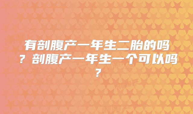 有剖腹产一年生二胎的吗？剖腹产一年生一个可以吗？