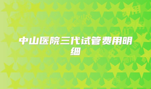 中山医院三代试管费用明细