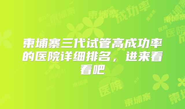 柬埔寨三代试管高成功率的医院详细排名，进来看看吧