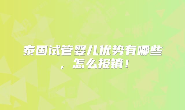 泰国试管婴儿优势有哪些,怎么报销!