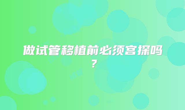 做试管移植前必须宫探吗？