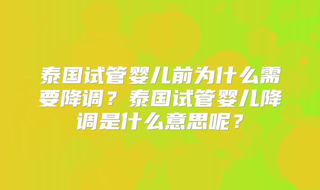 泰国试管婴儿前为什么需要降调？泰国试管婴儿降调是什么意思呢？