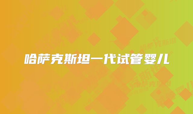 哈萨克斯坦一代试管婴儿