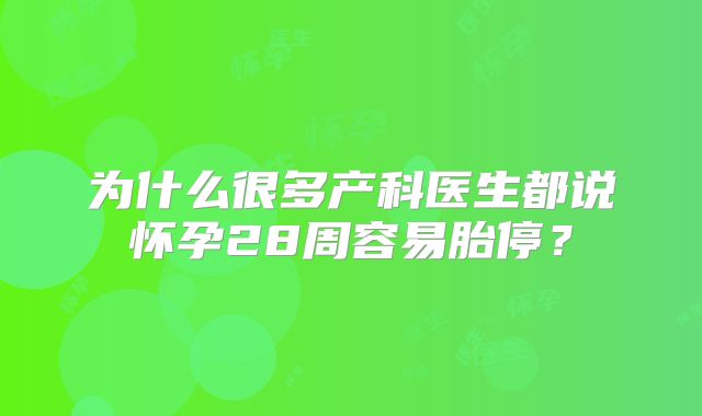 为什么很多产科医生都说怀孕28周容易胎停?