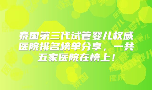 泰国第三代试管婴儿权威医院排名榜单分享,一共五家医院在榜上!