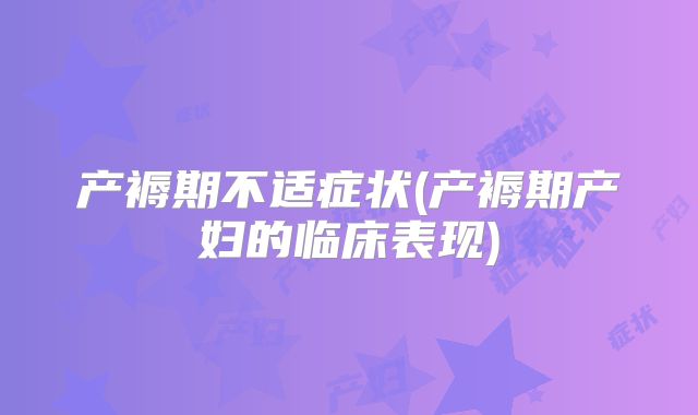 产褥期不适症状(产褥期产妇的临床表现)