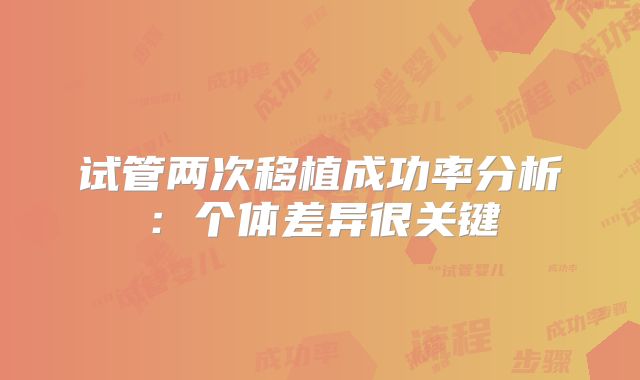 试管两次移植成功率分析：个体差异很关键