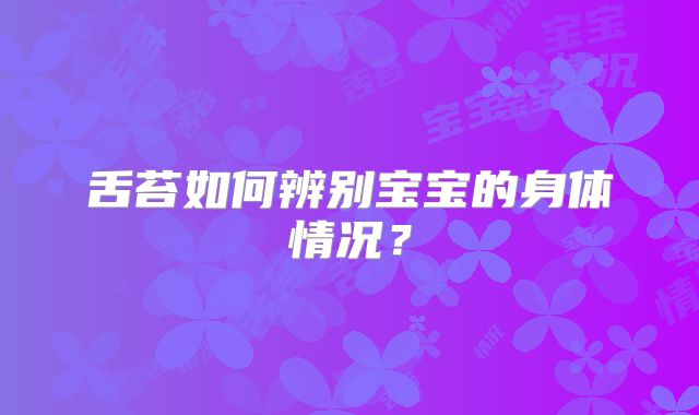 舌苔如何辨别宝宝的身体情况？