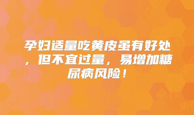 孕妇适量吃黄皮虽有好处,但不宜过量,易增加糖尿病风险!